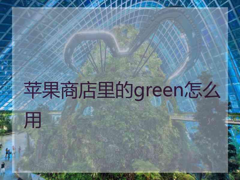 苹果商店里的green怎么用