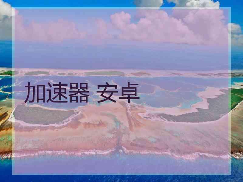 加速器 安卓