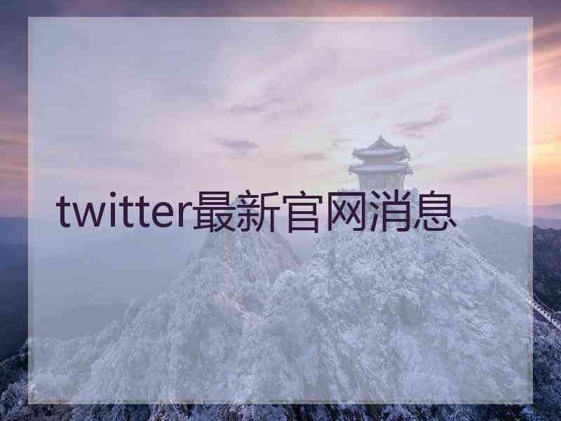 twitter最新官网消息