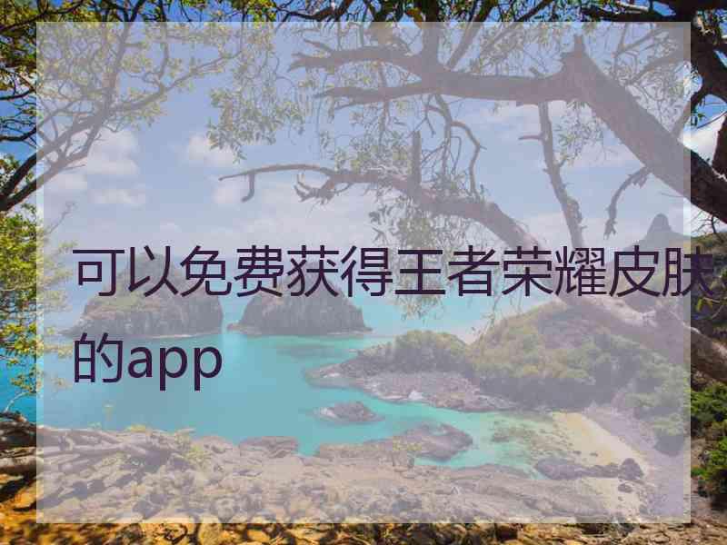 可以免费获得王者荣耀皮肤的app