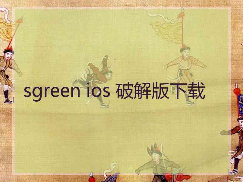 sgreen ios 破解版下载