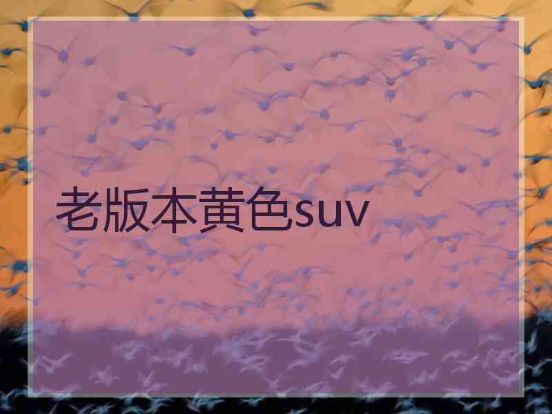 老版本黄色suv