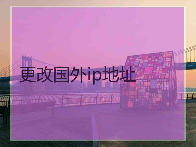 更改国外ip地址