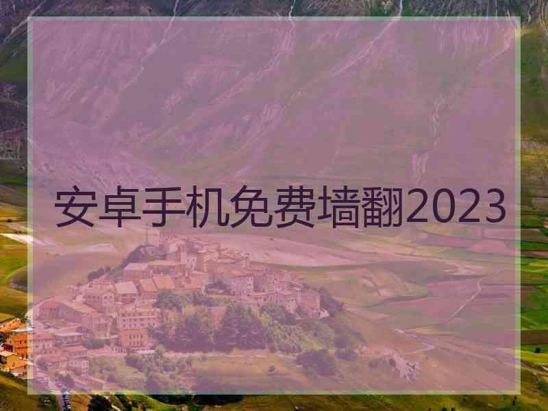 安卓手机免费墙翻2023