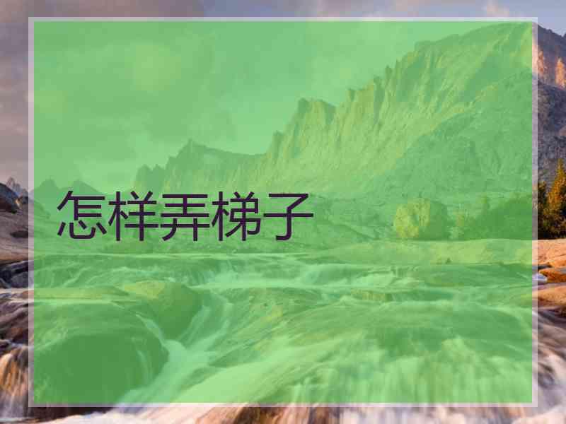 怎样弄梯子