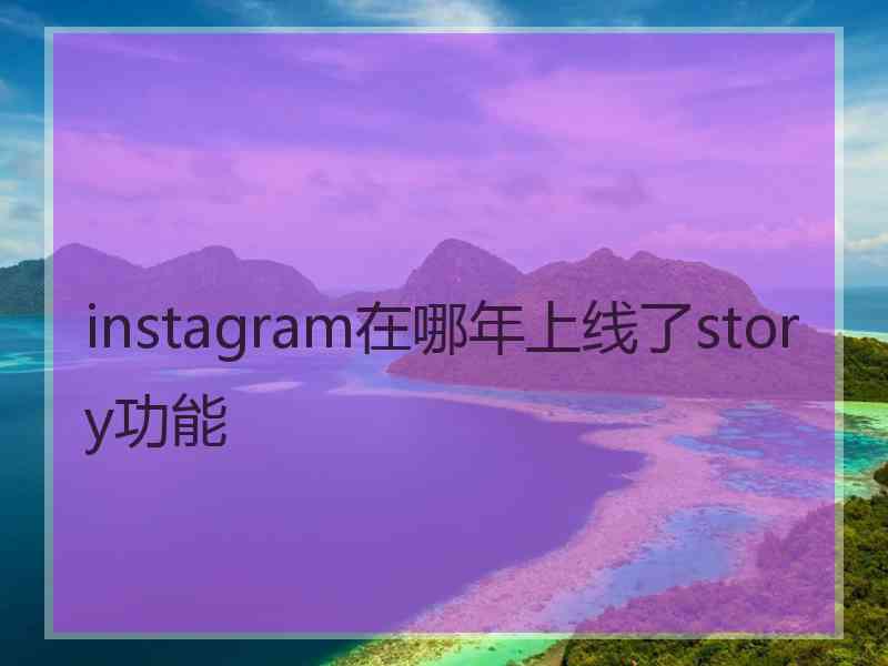 instagram在哪年上线了story功能