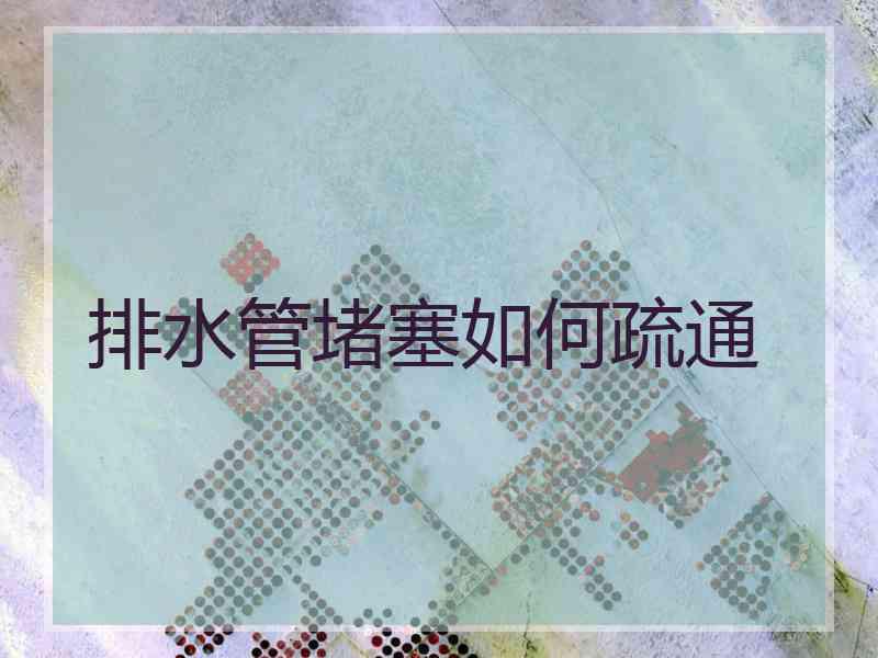 排水管堵塞如何疏通