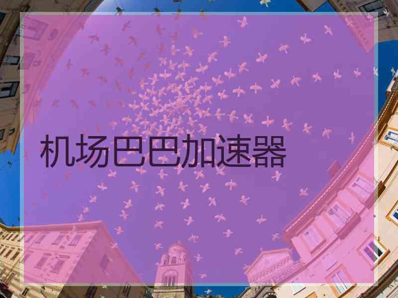 机场巴巴加速器